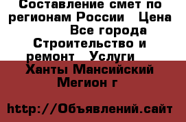 Составление смет по регионам России › Цена ­ 500 - Все города Строительство и ремонт » Услуги   . Ханты-Мансийский,Мегион г.